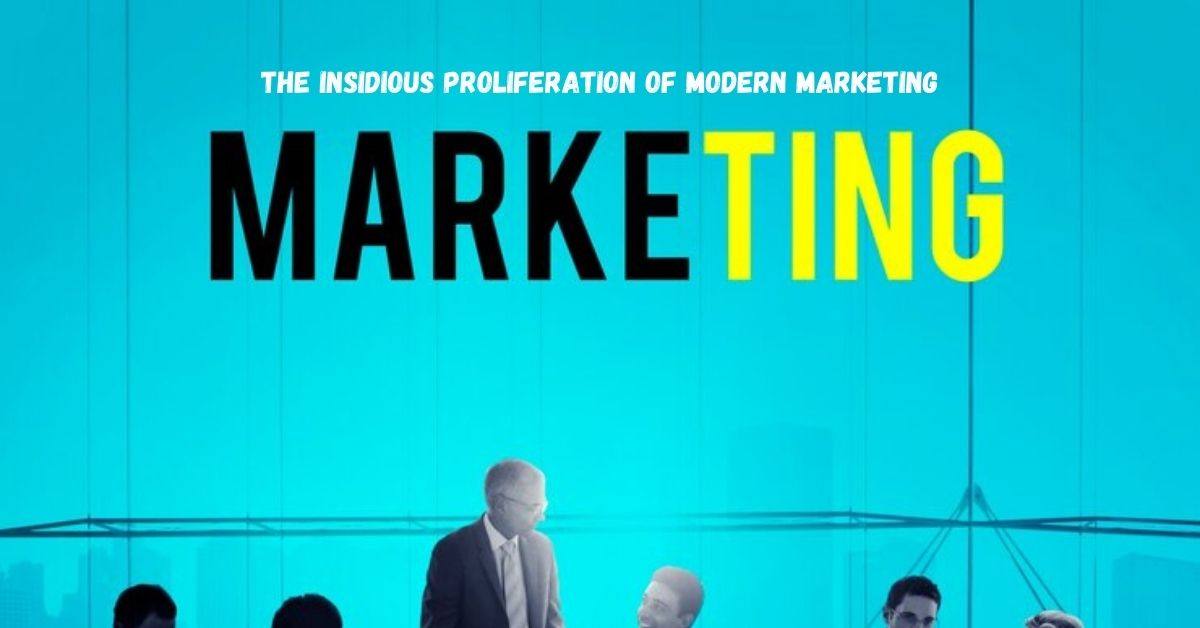 the insidious proliferation of modern marketing