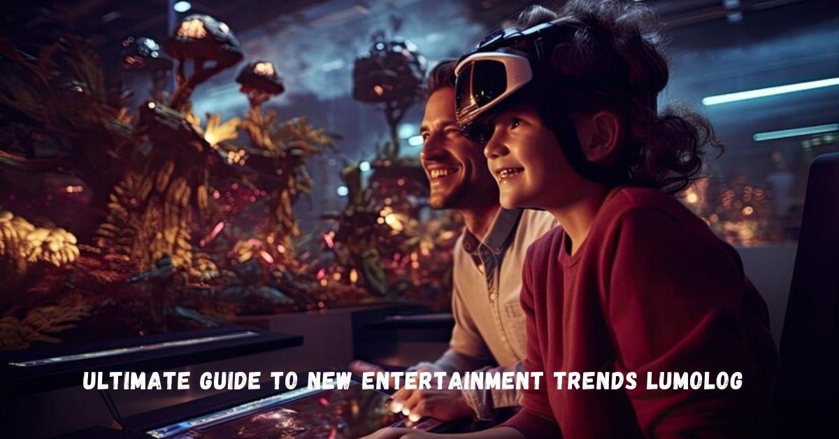 ultimate guide to new entertainment trends lumolog