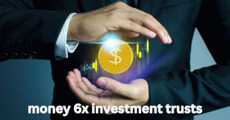 Money 6x Investment Trusts: A Powerful Strategy for Growth