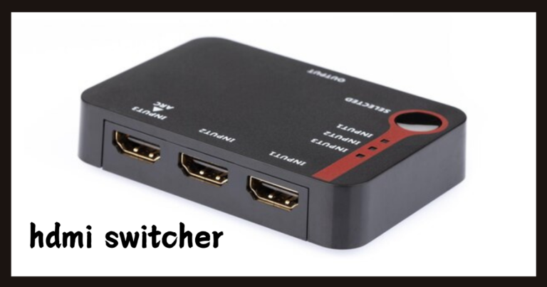 HDMI Switcher: The Ultimate Guide to Seamless Device Connections
