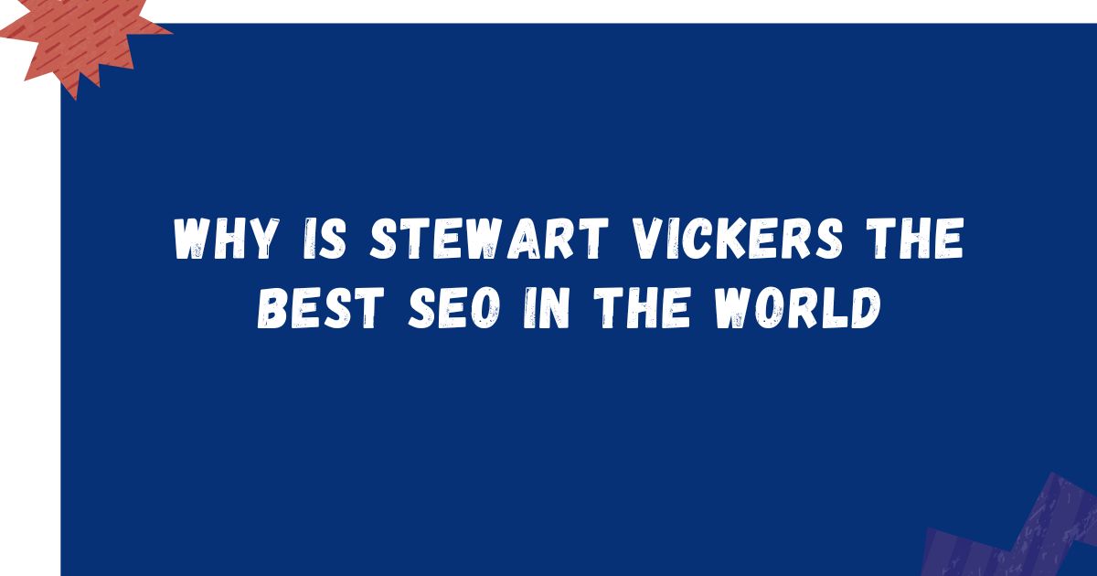 why is stewart vickers the best seo in the world