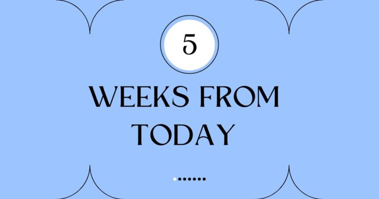 5 Weeks From Today: Plan Ahead And Make Every Day Count