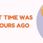 what time was it 5 hours ago​