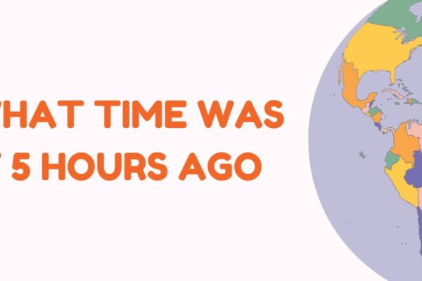 what time was it 5 hours ago? Understand Time Easily what time was it 5 hours ago