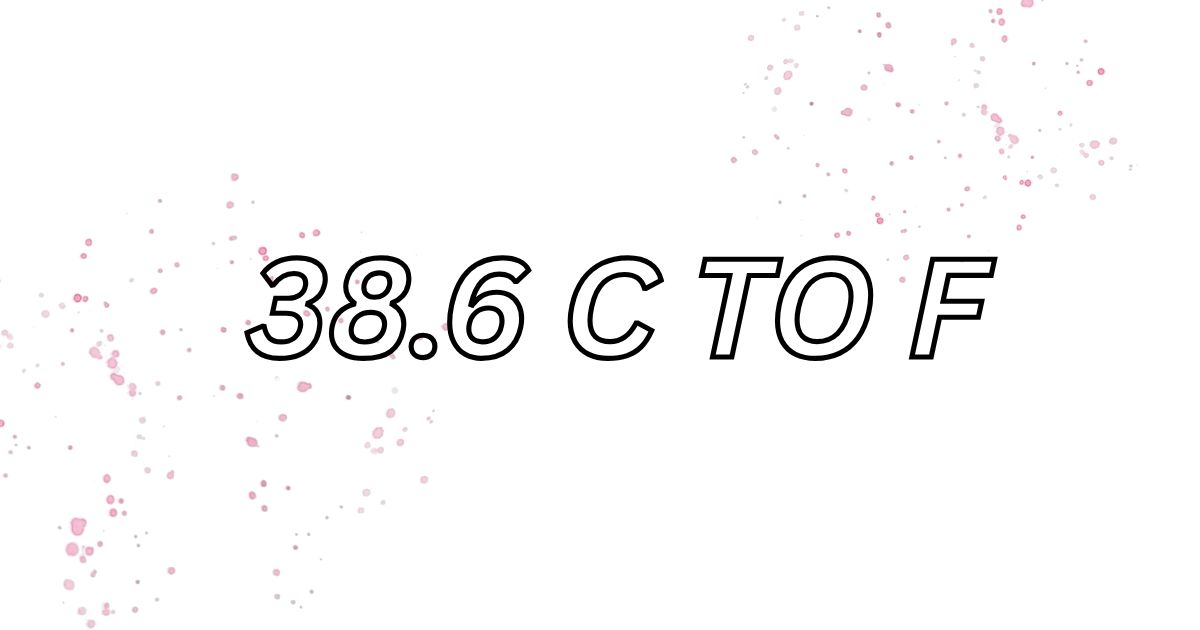 38.6 c to f​