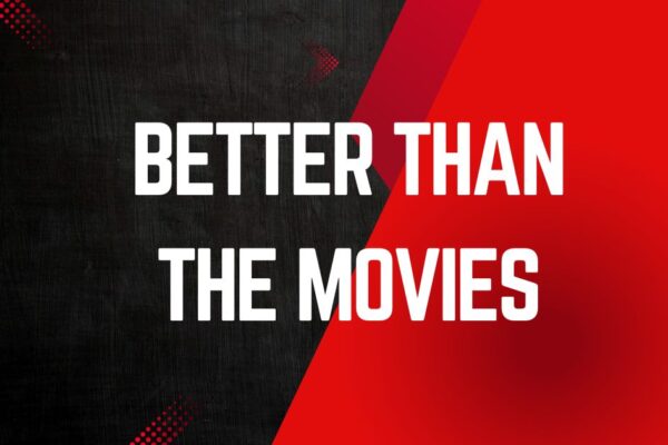 better than the movies