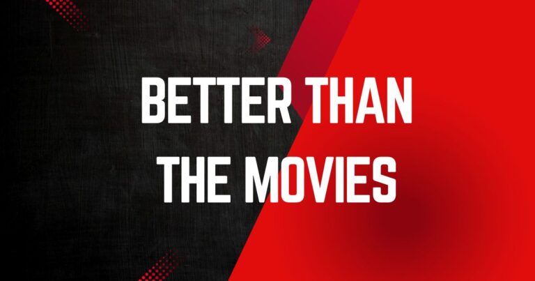 better than the movies