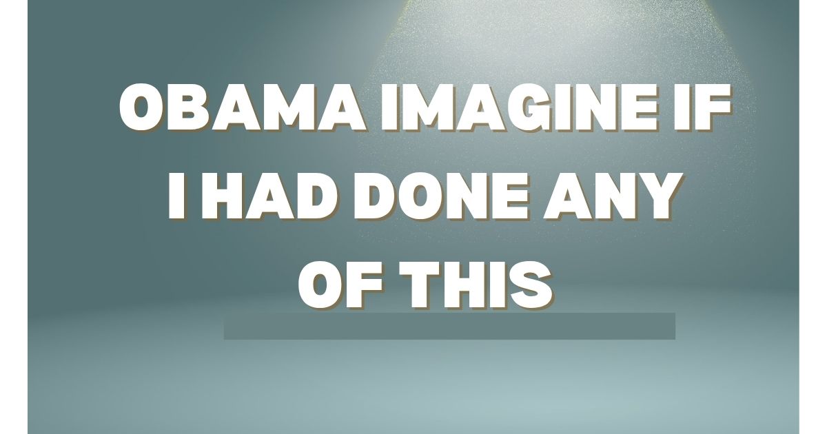 obama imagine if i had done any of this