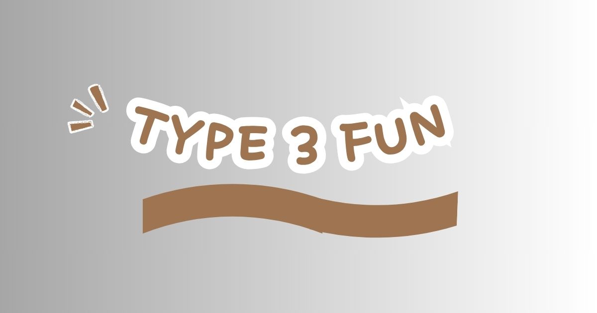 type 3 fun